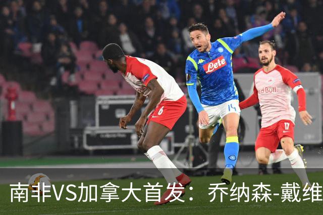 南非VS加拿大首发：乔纳森-戴维布坎南领军 阿芳仍替补