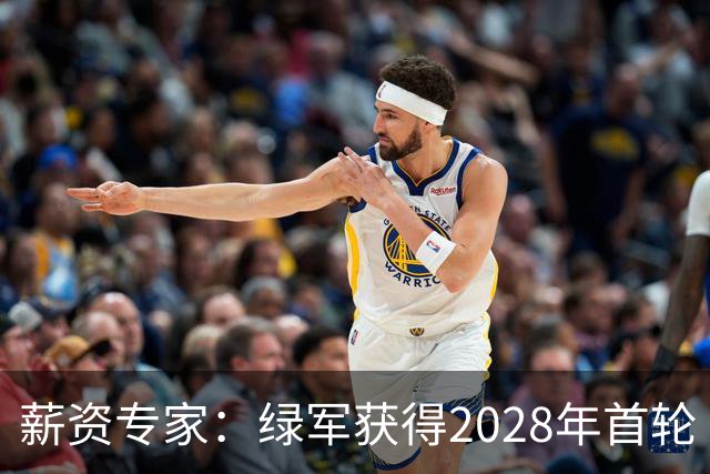 薪资专家：绿军获得2028年首轮 有可能再额外得到一个选秀权